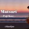 Trending di Tiktok Lagu Matsuri - Fuuji Kaze